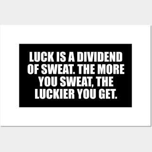 Luck is a dividend of sweat. The more you sweat, the luckier you get Posters and Art